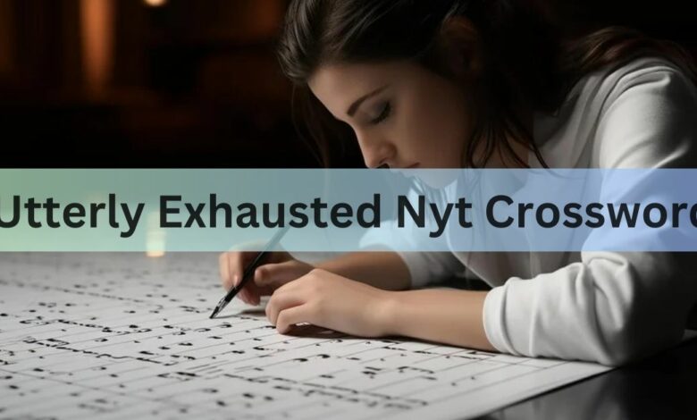 Utterly Exhausted Nyt Crossword - A Comprehensive Guide!